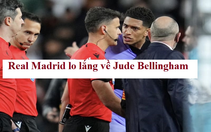 Real Madrid lo lắng về Jude Bellingham
